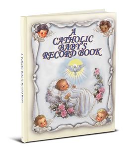A Catholic Babys Record Book. A Beautiful Timeless Keepsake for the Catholic Baby. Forty Colorful Pages of Baby Treasured Events and Accomplishments. 8" x 10"