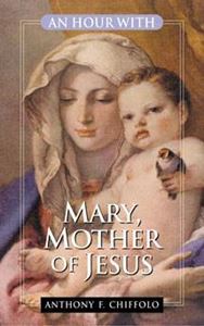 An Hour With Mary Mother Of Jesus by Anthony F. Chiffolo