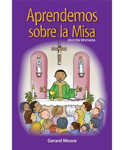 Aprendemos sobre la misa. Edición revisada Gerard Moore  Order code: SWLAMR | 978-1-61671-580-9 | Saddlestitched | 6 x 9 | Language: Spanish