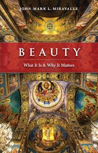 Beauty What It is and Why It Matters by John-Mark L. Miravalle