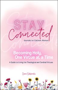 Becoming Holy, One Virtue at a Time A Guide to Living the Theological and Cardinal Virtues (Stay Connected Journals for Catholic Women)