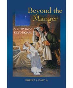 Beyond the Manger A Christmas Devotional Robert J. Daly, SJ  Order code: BMC | 978-1-61671-734-6