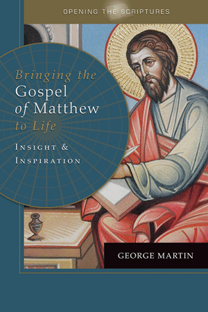 Opening the Scriptures Bringing the Gospel of Matthew to Life Insight and Inspiration   George Martin