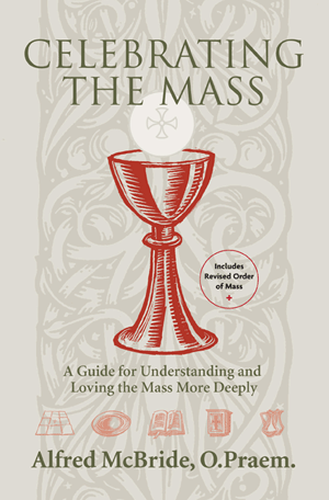 Celebrating the Mass: A Guide for Understanding and Loving the Mass More Deeply   Alfred McBride, O.Praem