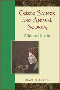 Celtic Saints and Animal Stories A Spiritual Kinship Edward C. Sellner