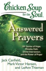 Chicken Soup for the Soul: Answered Prayers 101 Stories of Hope, Miracles, Faith, Divine Intervention, and the Power of Prayer