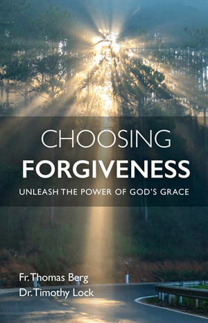Choosing Forgiveness Unleash the Power of Gods Grace   Fr. Thomas Berg and Dr. Timothy Lock