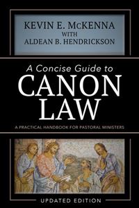 A Concise Guide to Canon Law A Practical Handbook for Pastoral Ministers Author: Kevin E. McKenna Author: Aldean B. Hendrickson