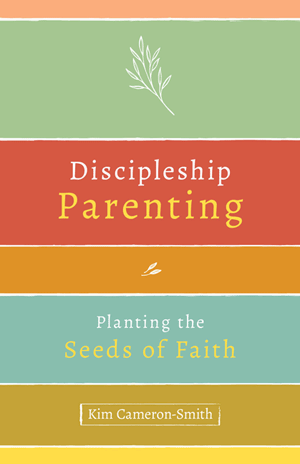 Discipleship Parenting Planting the Seeds of Faith   Kim Cameron-Smith