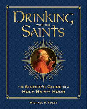 Drinking with the Saints (Deluxe) The Sinners Guide to a Holy Happy Hour by Michael P. Foley