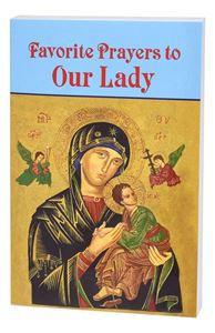Favorite Prayers To Our Lady The Most Beautiful Prayers Found In The Liturgy & Tradition Of The Church