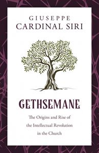 Gethsemane The Origins and Rise of the Intellectual Revolution in the Church by Guiseppe Cardinal Siri