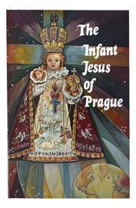 Infant Jesus Of Prague Prayers To The Infant Jesus For All Occasions With A Short History Of The Devotion