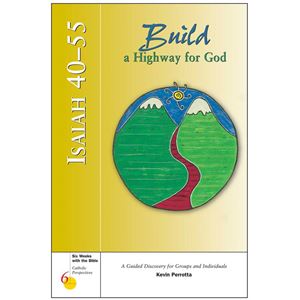 Isaiah 40-55: Build a Highway for God Six Weeks with the Bible: Catholic Perspectives