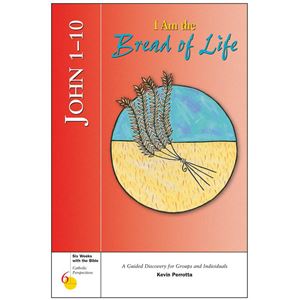 John 1-10: I Am the Bread of Life Six Weeks with the Bible: Catholic Perspectives