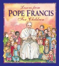 Lessons From Pope Francis For Children AUTHOR: ANGELA BURRIN   ILLUSTRATOR: MARIA CRISTINA LO CASCIO 9781593252663