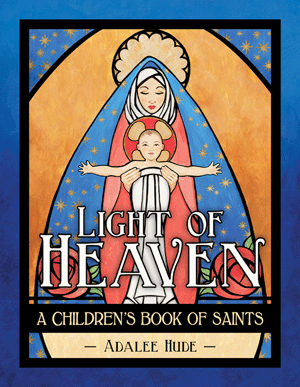 Light of Heaven: A Childrens Book of Saints   Adalee Hude