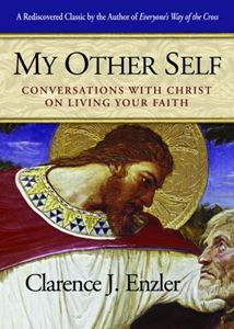 My Other Self: Conversations with Christ on Living Your Faith Author: Clarence Enzler