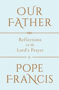 Our Father: Reflections on The Lords Prayer