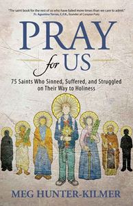 Pray for Us 75 Saints Who Sinned, Suffered, and Struggled on Their Way to Holiness Author: Meg Hunter-Kilmer