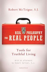 Real Philosophy for Real People Tools for Truthful Living By: Fr. Robert McTeigue .S.J.