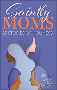 Saintly Moms: 25 Stories of Holiness 