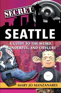 Secret Seattle: A Guide to the Weird, Wonderful, and Obscure